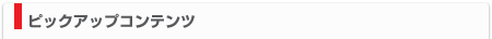 ピックアップコンテンツ